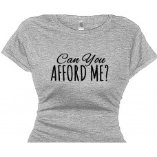 Slogan Tee Shirt - Can You Afford Me? - Saying T-Shirt